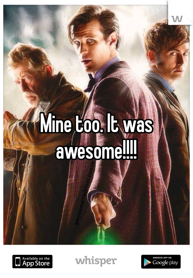 Mine too. It was awesome!!!! 