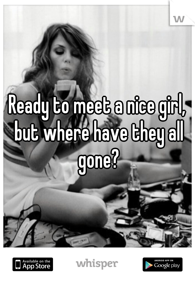 Ready to meet a nice girl, but where have they all gone?
