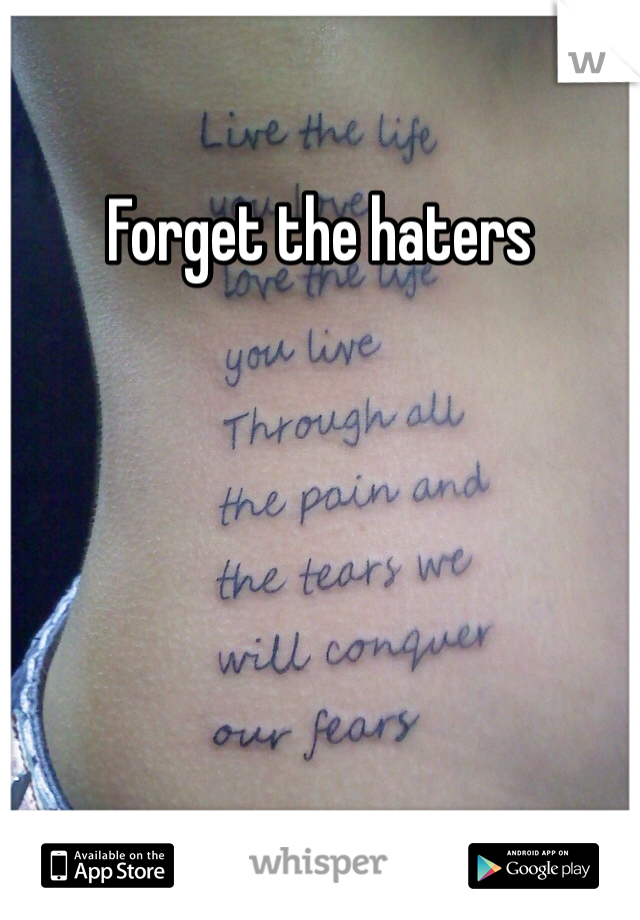 Forget the haters 