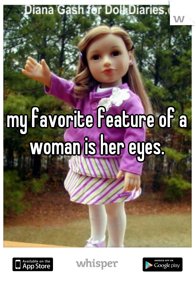 my favorite feature of a woman is her eyes.