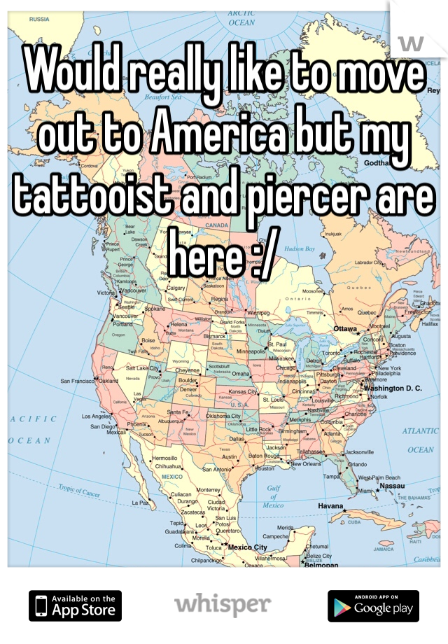 Would really like to move out to America but my tattooist and piercer are here :/