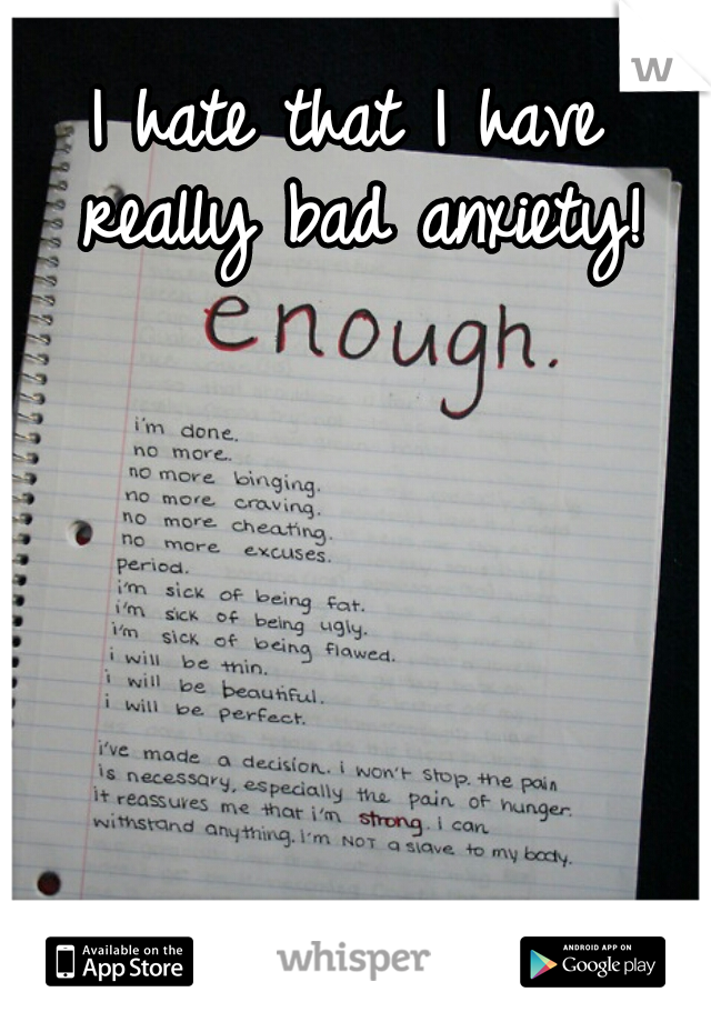 I hate that I have really bad anxiety!