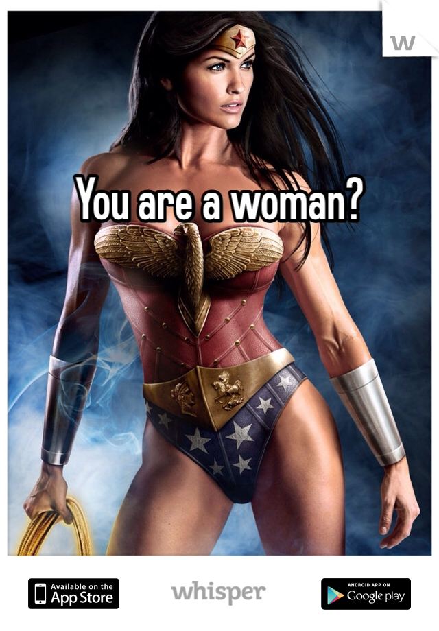 You are a woman?