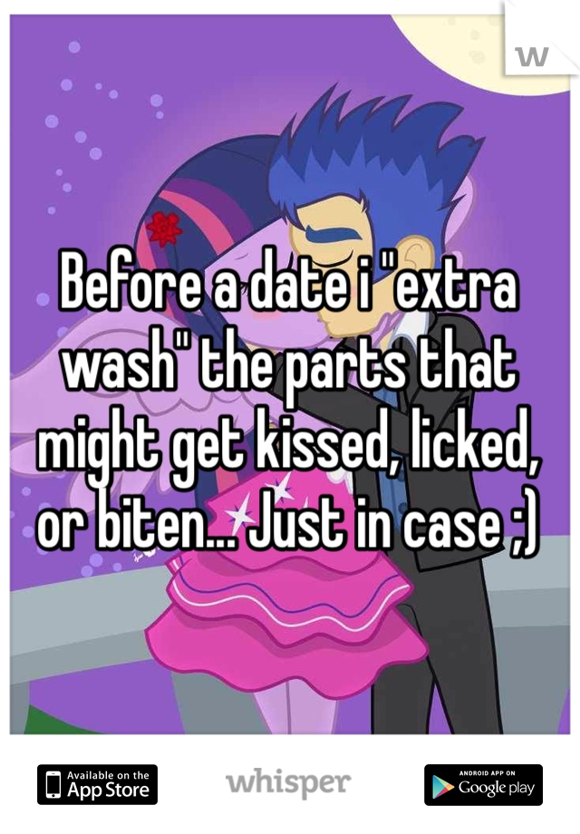 Before a date i "extra wash" the parts that might get kissed, licked,  or biten... Just in case ;)