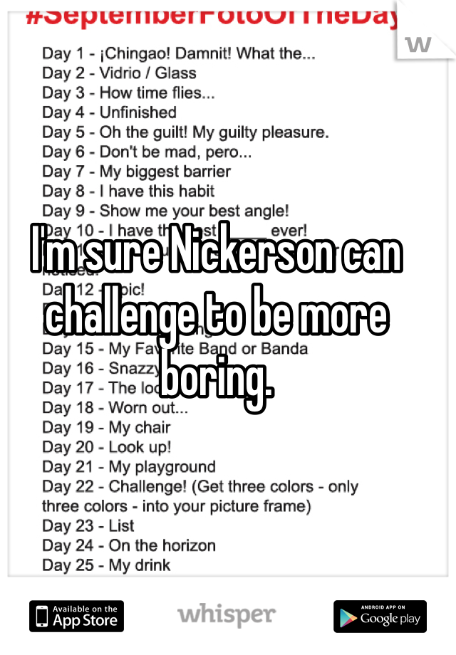 I'm sure Nickerson can challenge to be more boring.