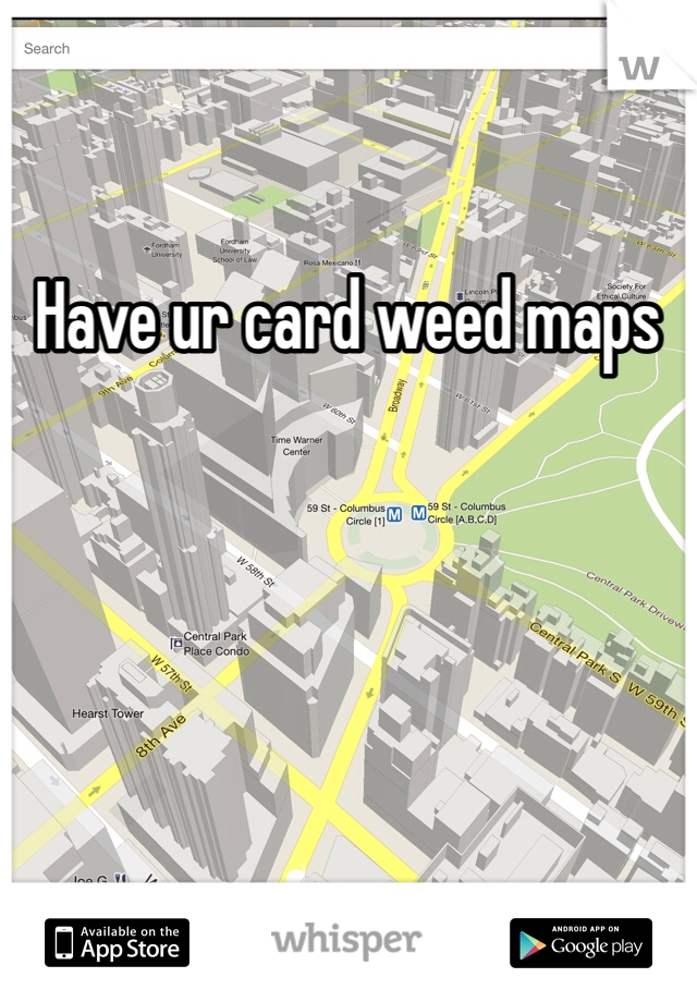 Have ur card weed maps 