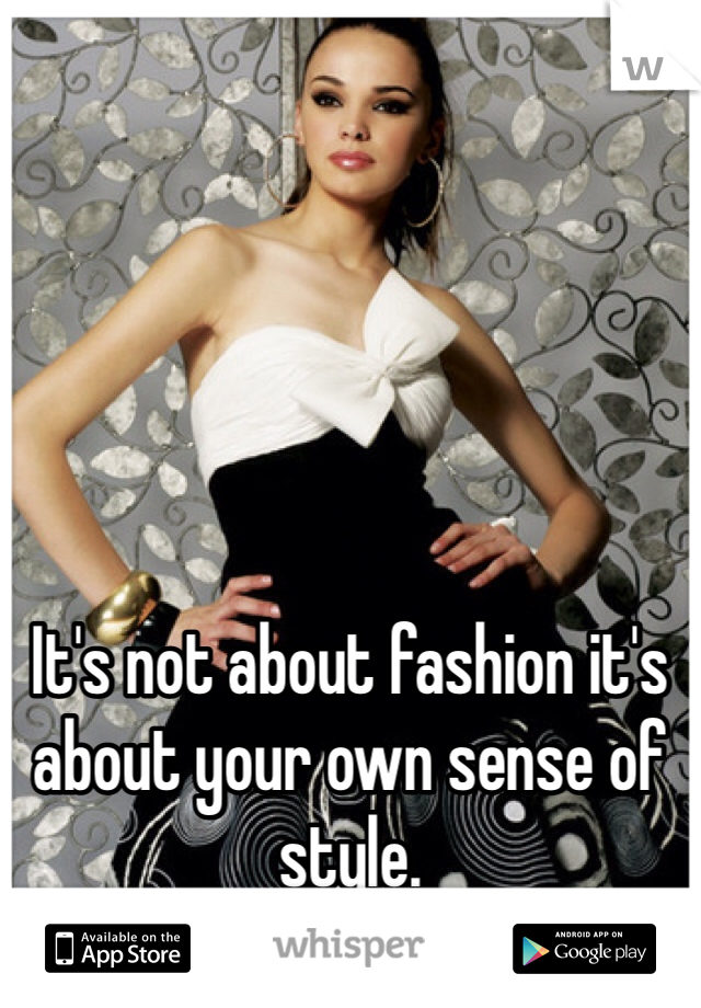 It's not about fashion it's about your own sense of style.
