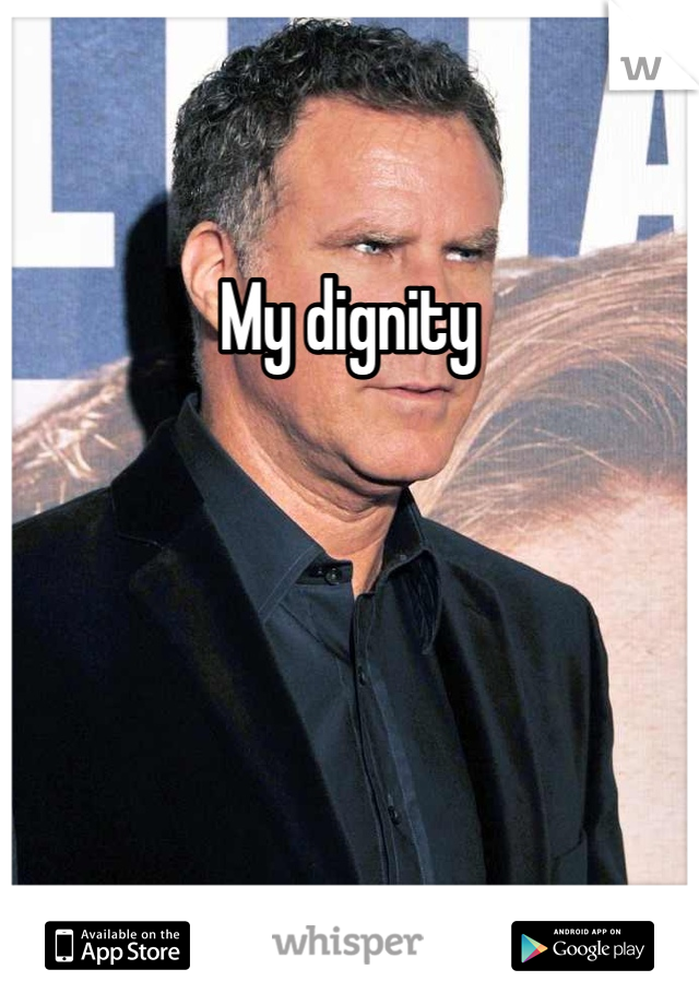 My dignity 