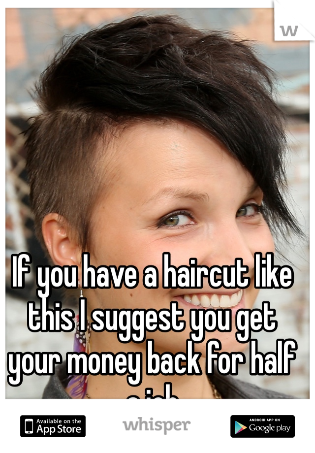 If you have a haircut like this I suggest you get your money back for half a job 