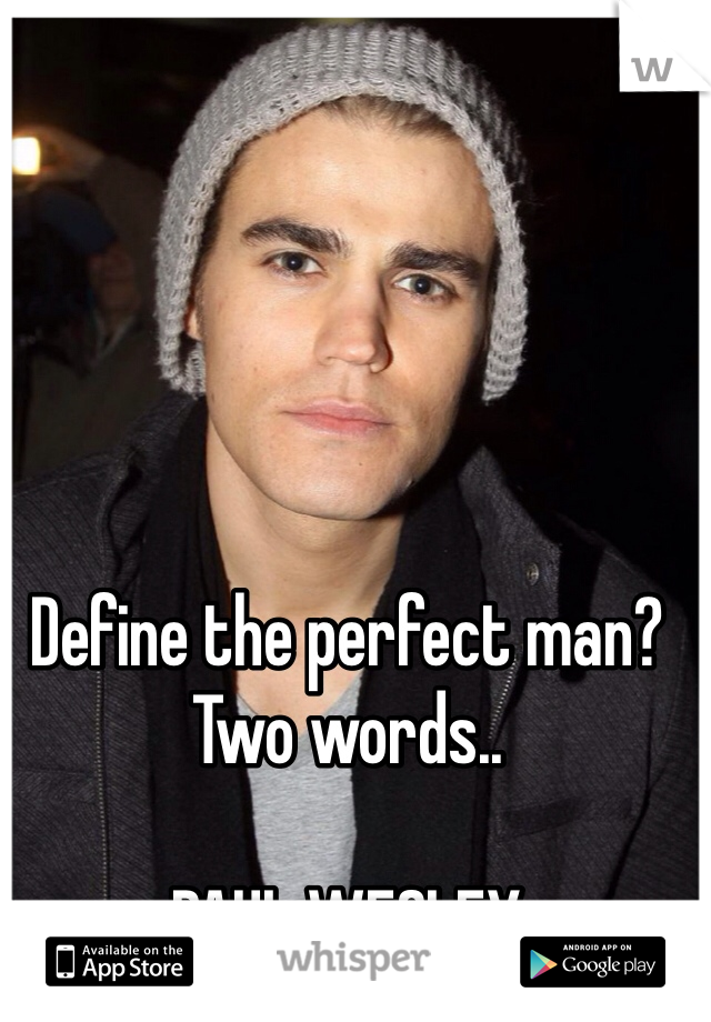 Define the perfect man?
Two words..

PAUL WESLEY