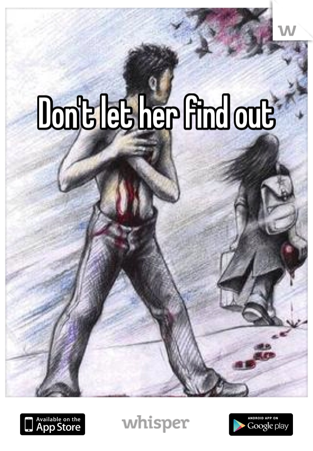 Don't let her find out 