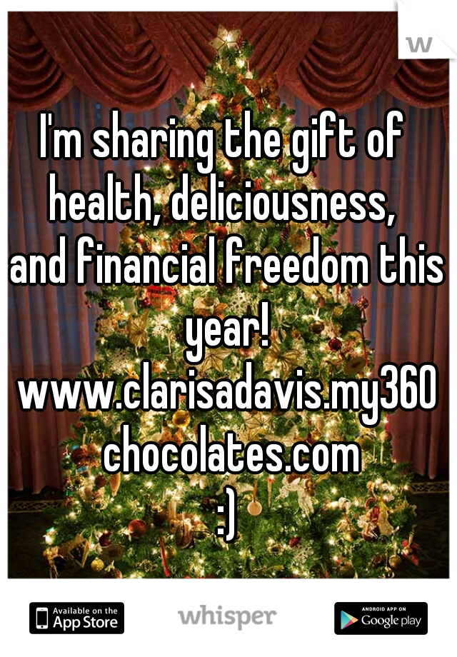 I'm sharing the gift of 
health, deliciousness, 
and financial freedom this year! 
www.clarisadavis.my360 chocolates.com
:)