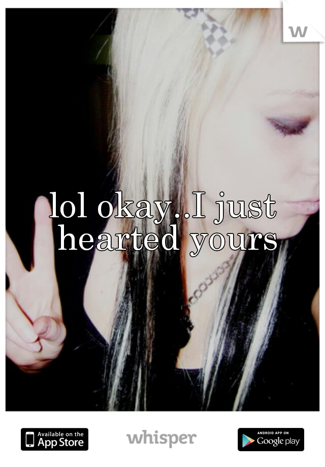 lol okay..I just hearted yours