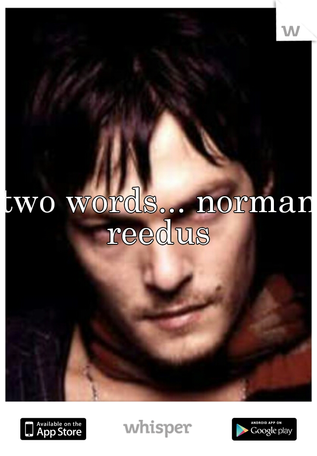 two words... norman reedus 