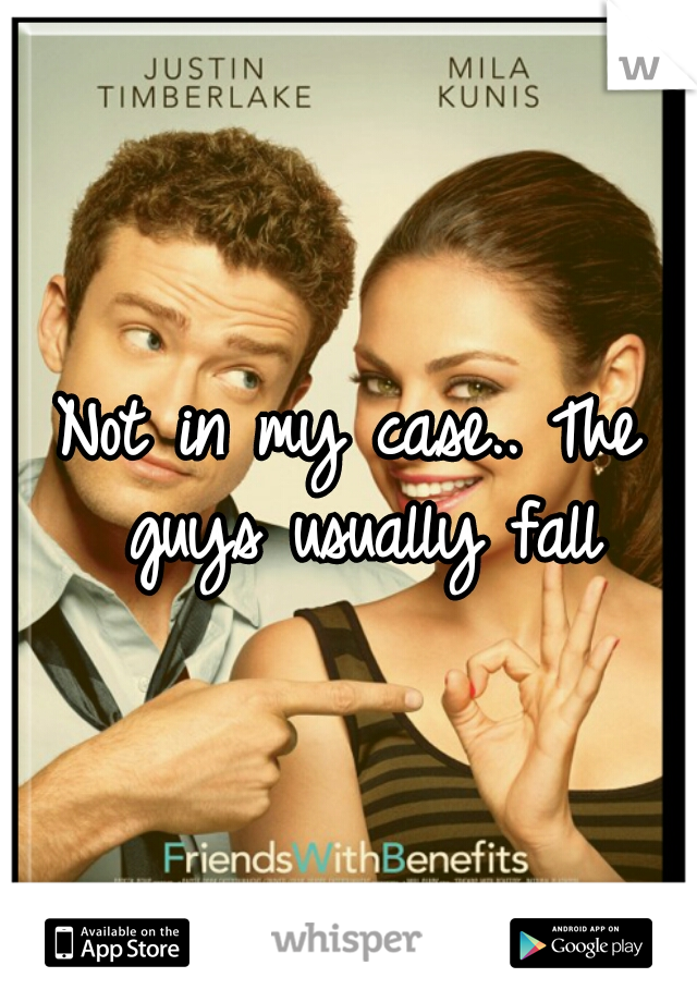 Not in my case.. The guys usually fall