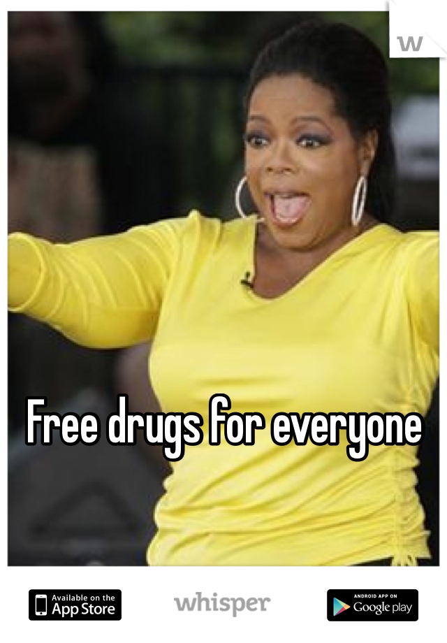 Free drugs for everyone