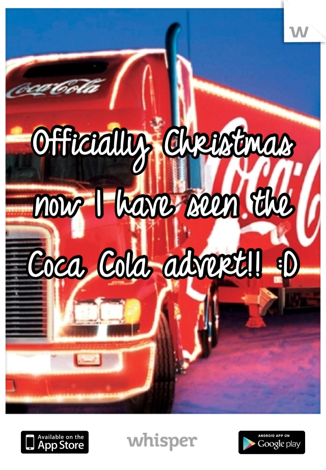 Officially Christmas now I have seen the Coca Cola advert!! :D
