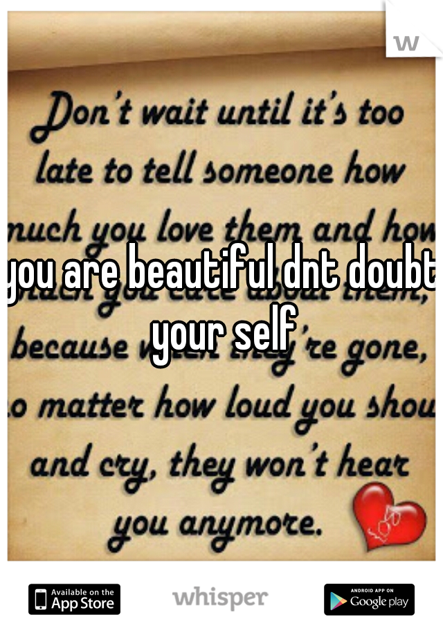 you are beautiful dnt doubt your self