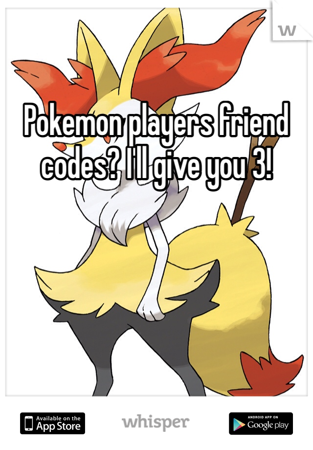 Pokemon players friend codes? I'll give you 3!
