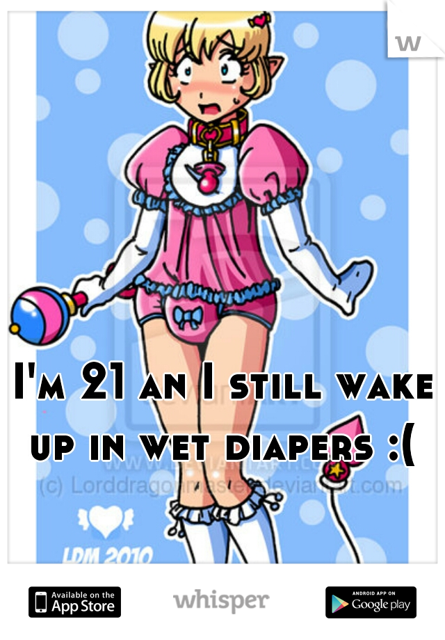 I'm 21 an I still wake up in wet diapers :( 