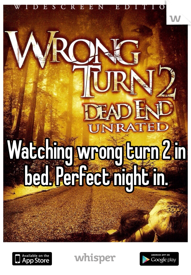 Watching wrong turn 2 in bed. Perfect night in. 