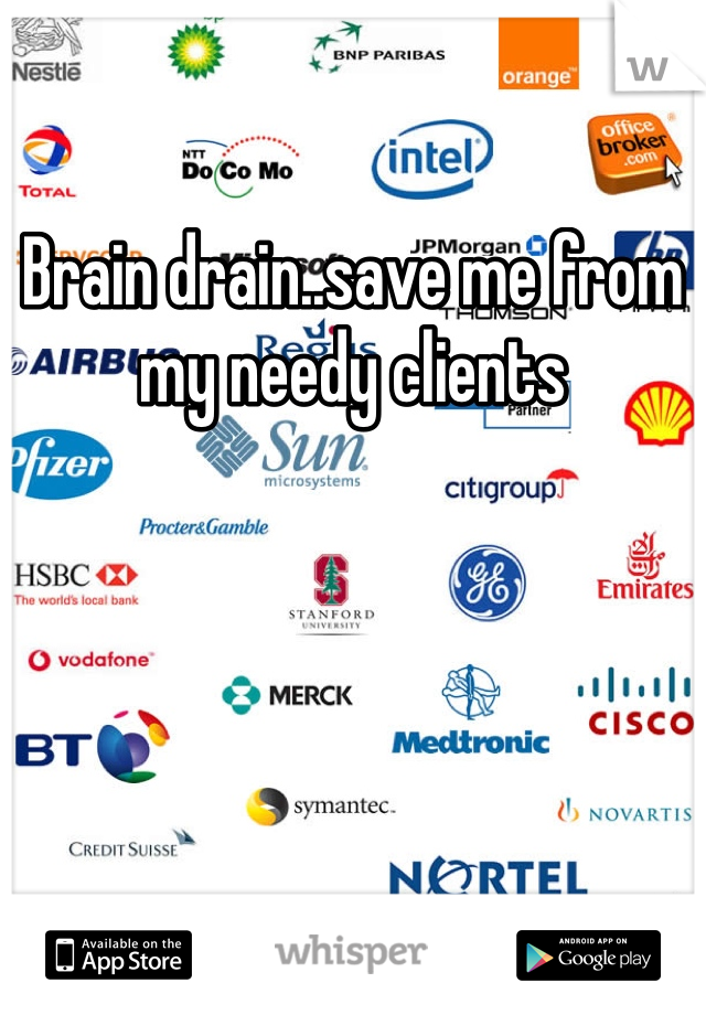 Brain drain..save me from my needy clients