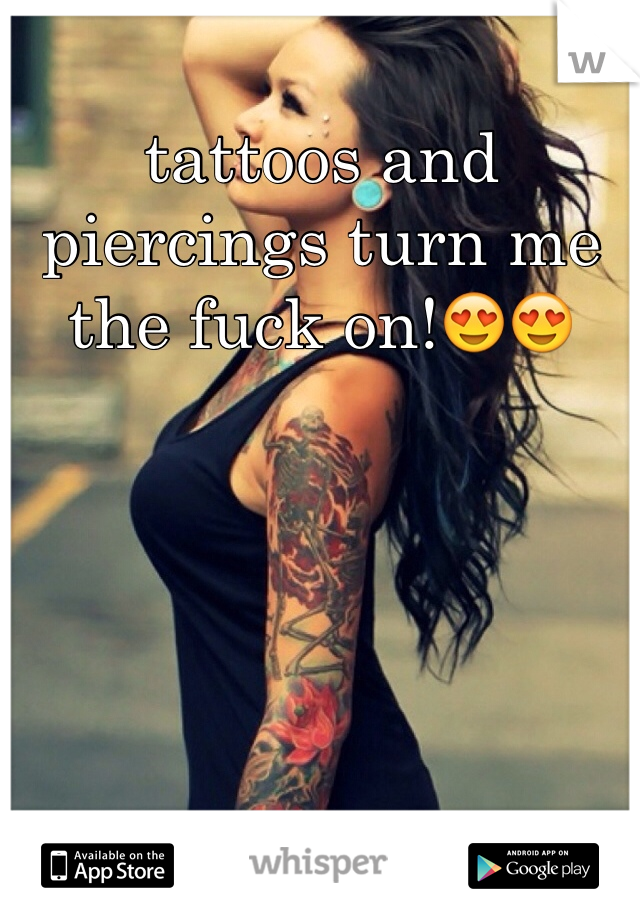 tattoos and piercings turn me the fuck on!😍😍