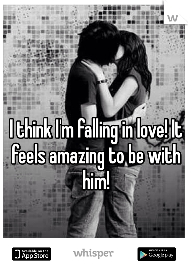I think I'm falling in love! It feels amazing to be with him! 