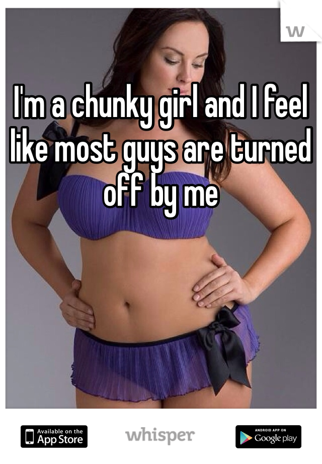 I'm a chunky girl and I feel like most guys are turned off by me 
