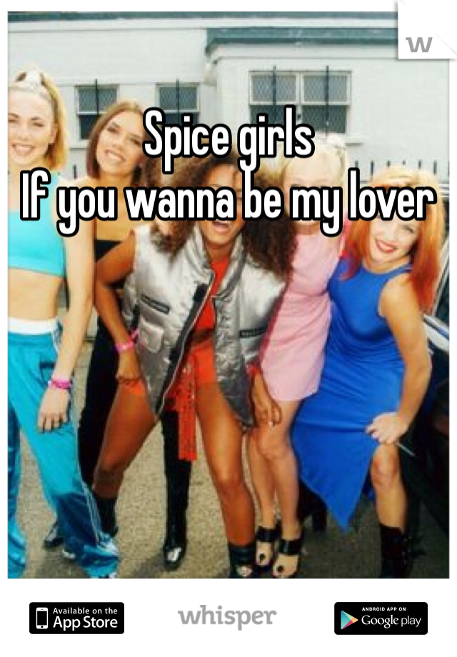 Spice girls
If you wanna be my lover 