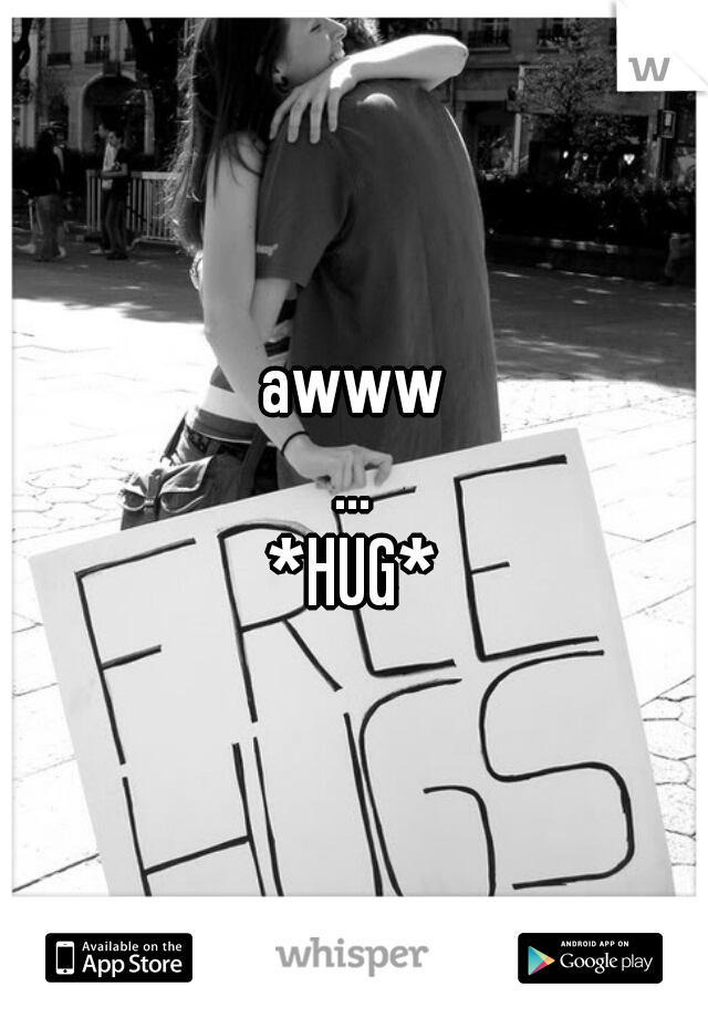 awww
...
*HUG*