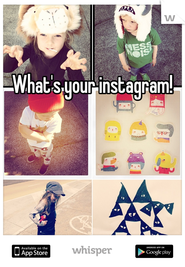 What's your instagram!