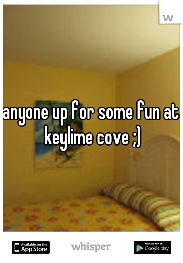 anyone up for some fun at keylime cove ;)