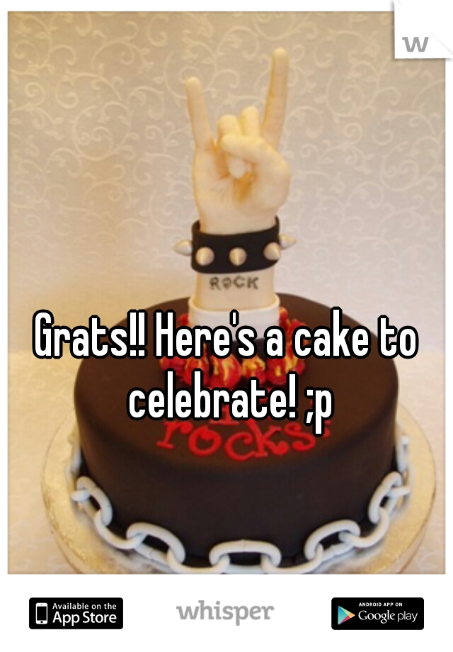 Grats!! Here's a cake to celebrate! ;p