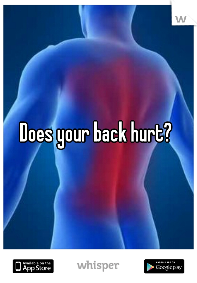 Does your back hurt? 