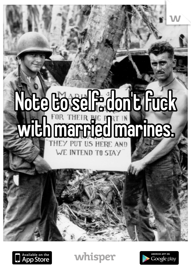 Note to self: don't fuck with married marines. 