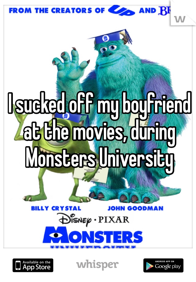 I sucked off my boyfriend at the movies, during Monsters University