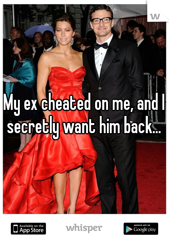 My ex cheated on me, and I secretly want him back... 