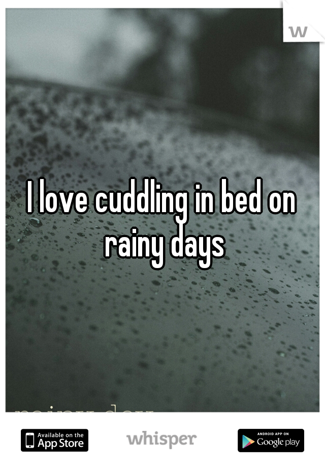 I love cuddling in bed on rainy days