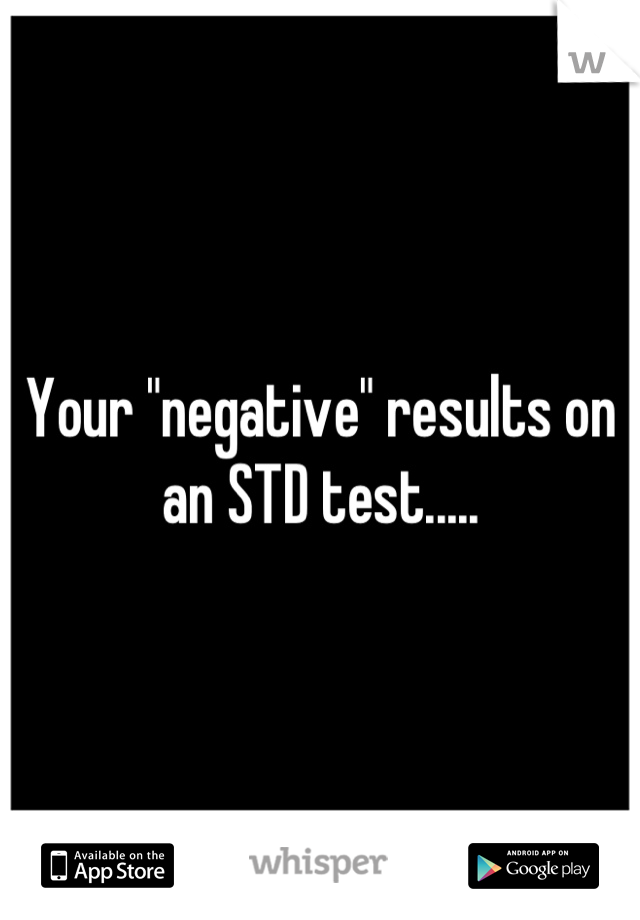 Your "negative" results on an STD test.....