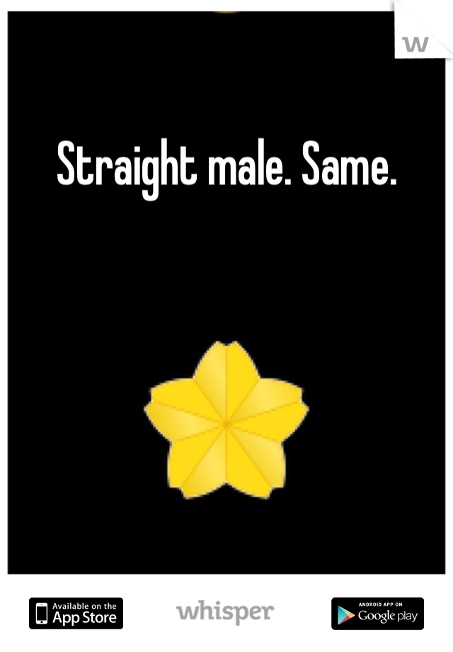 Straight male. Same. 