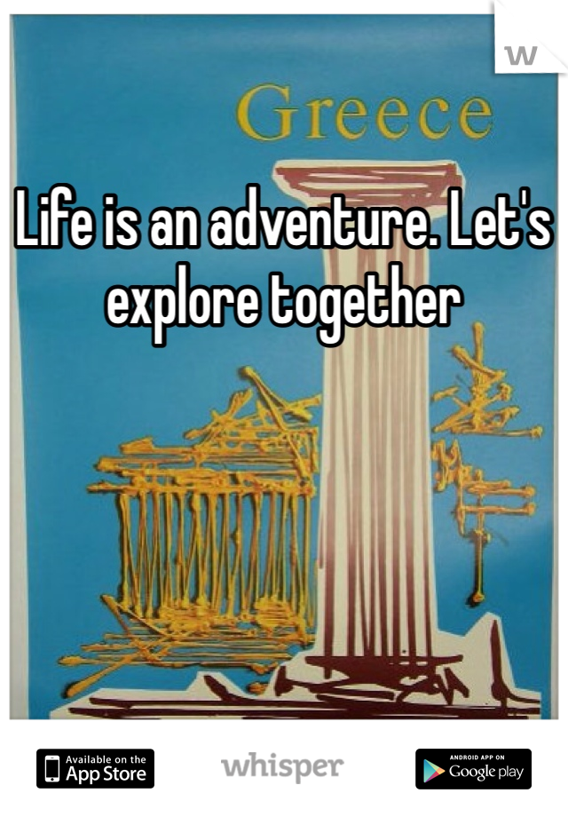 Life is an adventure. Let's explore together 