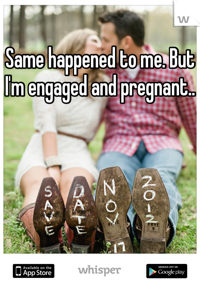 Same happened to me. But I'm engaged and pregnant..