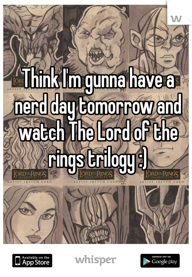 Think I'm gunna have a nerd day tomorrow and watch The Lord of the rings trilogy :) 