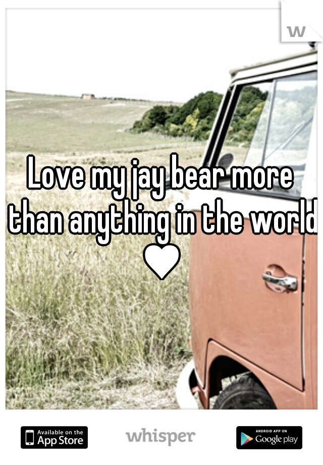 Love my jay bear more than anything in the world ♥ 