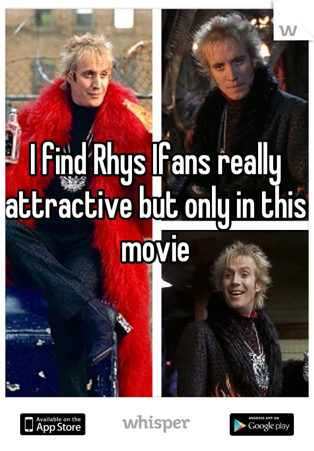 I find Rhys Ifans really attractive but only in this movie