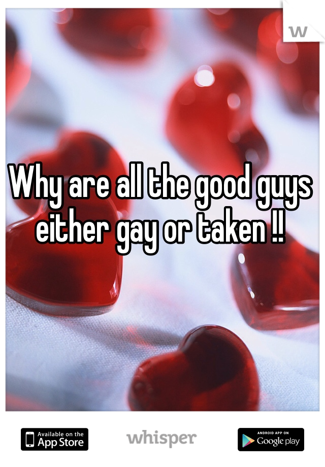 Why are all the good guys either gay or taken !!