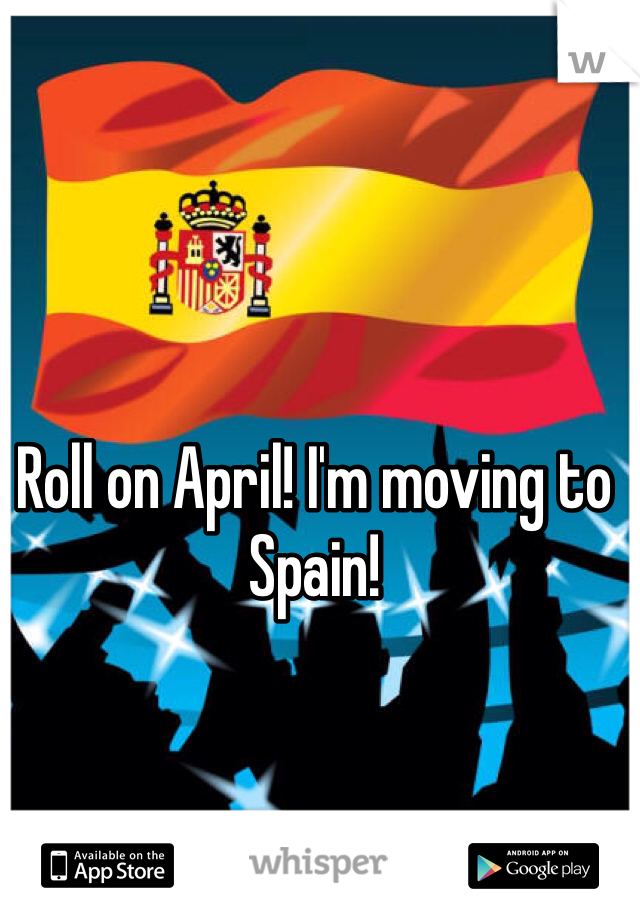 Roll on April! I'm moving to Spain! 