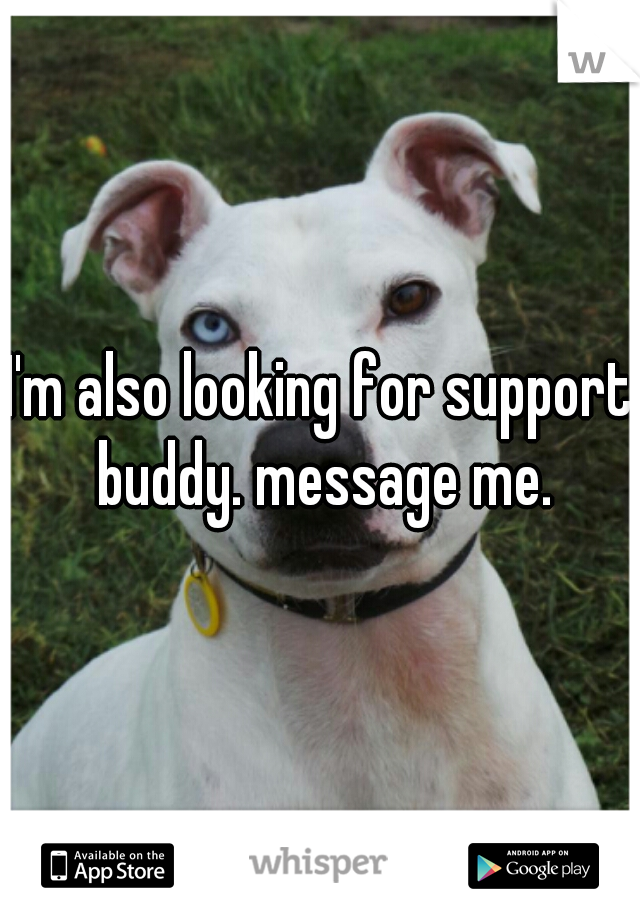 I'm also looking for support buddy. message me.

