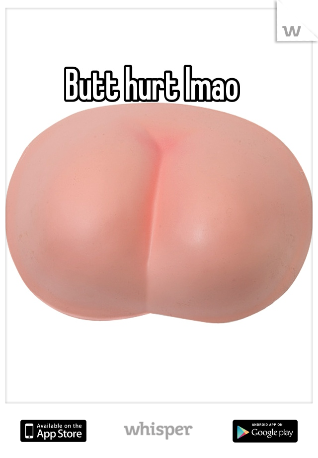 Butt hurt lmao 
